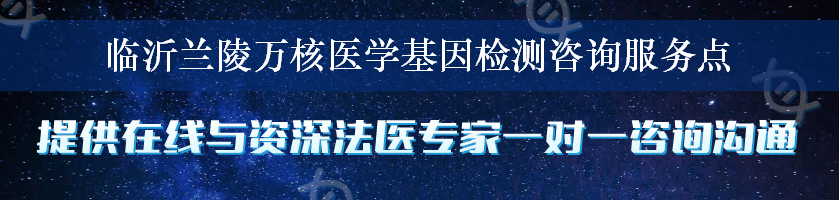 临沂兰陵万核医学基因检测咨询服务点